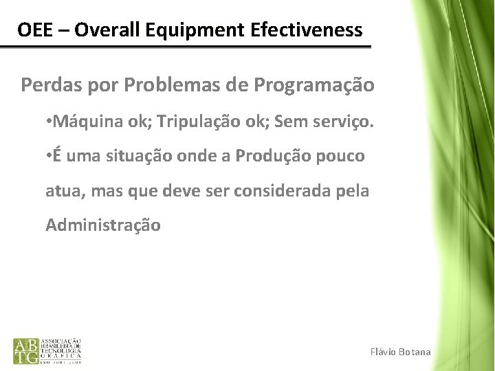 OEE – Overall Equipment Efectiveness Perdas por Problemas de Programação • Máquina ok; OEE – Overall Equipment Efectiveness Perdas por Problemas de Programação • Máquina ok;