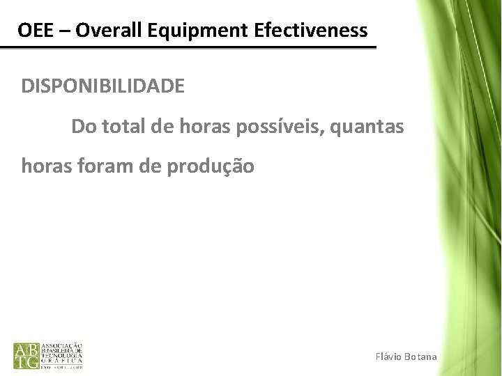 OEE – Overall Equipment Efectiveness DISPONIBILIDADE Do total de horas possíveis, quantas horas OEE – Overall Equipment Efectiveness DISPONIBILIDADE Do total de horas possíveis, quantas horas