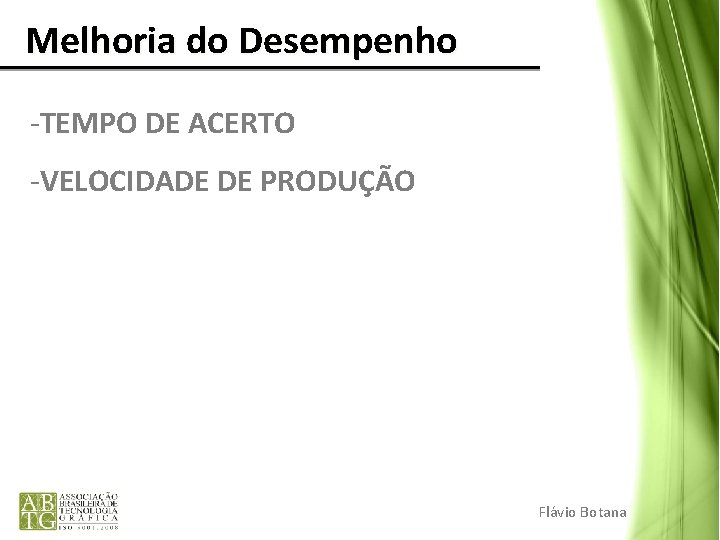 Melhoria do Desempenho -TEMPO DE ACERTO -VELOCIDADE DE PRODUÇÃO Flávio Botana Melhoria do Desempenho -TEMPO DE ACERTO -VELOCIDADE DE PRODUÇÃO Flávio Botana