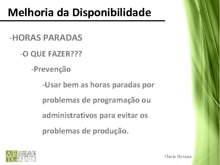Melhoria da Disponibilidade -HORAS PARADAS -O QUE FAZER? ? ? -Prevenção -Usar bem Melhoria da Disponibilidade -HORAS PARADAS -O QUE FAZER? ? ? -Prevenção -Usar bem