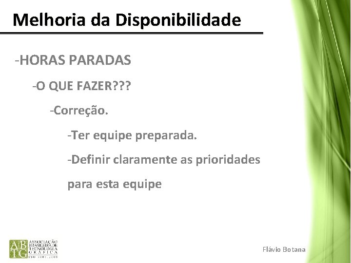 Melhoria da Disponibilidade -HORAS PARADAS -O QUE FAZER? ? ? -Correção. -Ter equipe Melhoria da Disponibilidade -HORAS PARADAS -O QUE FAZER? ? ? -Correção. -Ter equipe