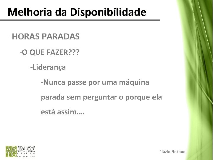 Melhoria da Disponibilidade -HORAS PARADAS -O QUE FAZER? ? ? -Liderança -Nunca passe Melhoria da Disponibilidade -HORAS PARADAS -O QUE FAZER? ? ? -Liderança -Nunca passe
