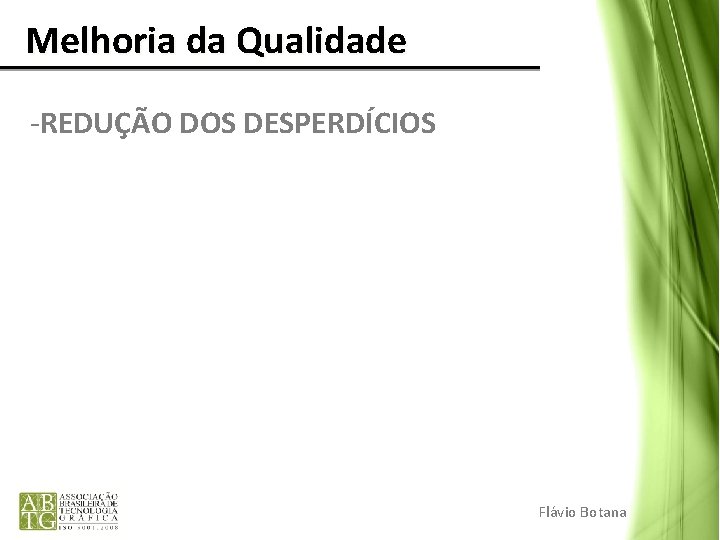Melhoria da Qualidade -REDUÇÃO DOS DESPERDÍCIOS Flávio Botana Melhoria da Qualidade -REDUÇÃO DOS DESPERDÍCIOS Flávio Botana