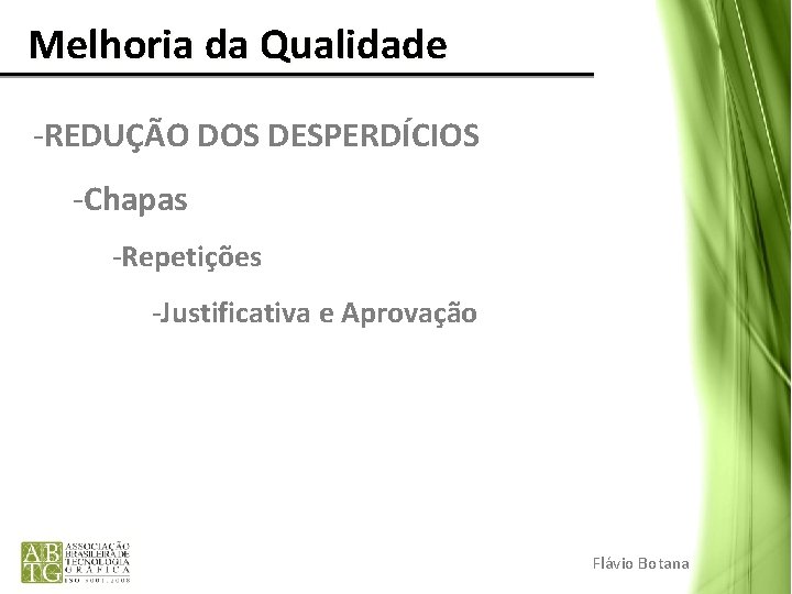 Melhoria da Qualidade -REDUÇÃO DOS DESPERDÍCIOS -Chapas -Repetições -Justificativa e Aprovação Flávio Botana Melhoria da Qualidade -REDUÇÃO DOS DESPERDÍCIOS -Chapas -Repetições -Justificativa e Aprovação Flávio Botana