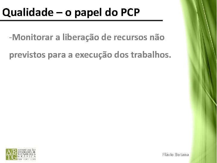 Qualidade – o papel do PCP -Monitorar a liberação de recursos não previstos para Qualidade – o papel do PCP -Monitorar a liberação de recursos não previstos para