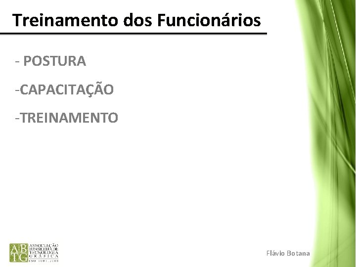 Treinamento dos Funcionários - POSTURA -CAPACITAÇÃO -TREINAMENTO Flávio Botana Treinamento dos Funcionários - POSTURA -CAPACITAÇÃO -TREINAMENTO Flávio Botana