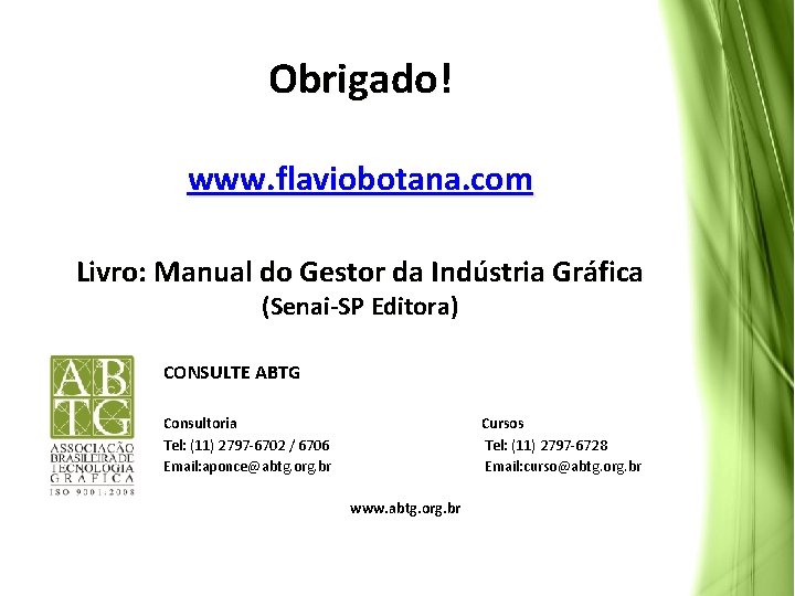 Obrigado! www. flaviobotana. com Livro: Manual do Gestor da Indústria Gráfica (Senai-SP Editora) CONSULTE Obrigado! www. flaviobotana. com Livro: Manual do Gestor da Indústria Gráfica (Senai-SP Editora) CONSULTE
