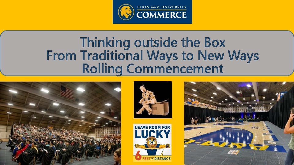 Thinking outside the Box From Traditional Ways to New Ways Rolling Commencement 