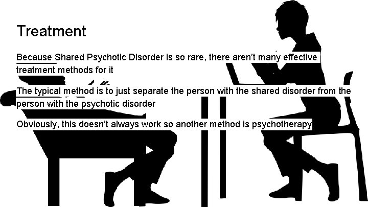 Treatment Because Shared Psychotic Disorder is so rare, there aren’t many effective treatment methods