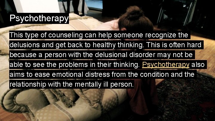 Psychotherapy This type of counseling can help someone recognize the delusions and get back