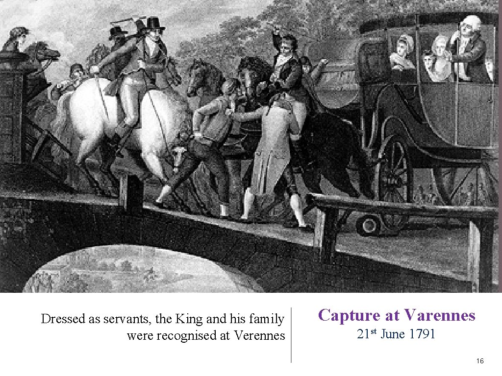 Dressed as servants, the King and his family were recognised at Verennes Capture at Dressed as servants, the King and his family were recognised at Verennes Capture at