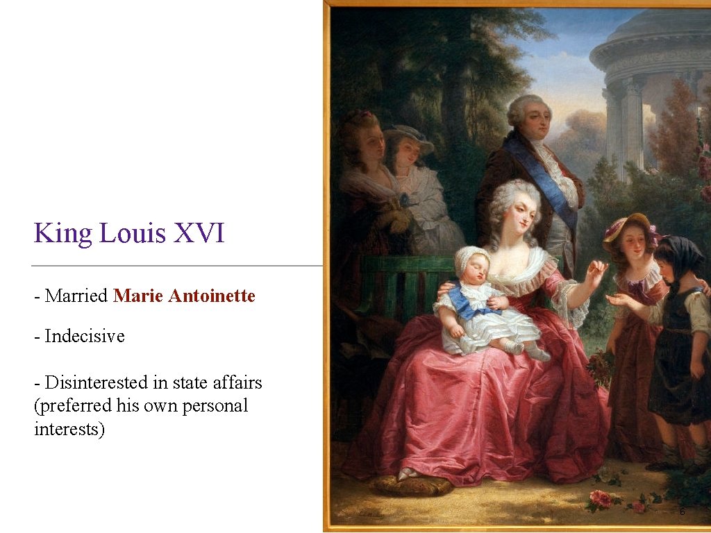 King Louis XVI - Married Marie Antoinette - Indecisive - Disinterested in state affairs King Louis XVI - Married Marie Antoinette - Indecisive - Disinterested in state affairs