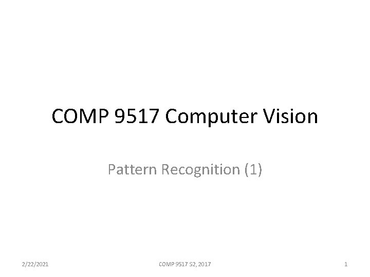 COMP 9517 Computer Vision Pattern Recognition (1) 2/22/2021 COMP 9517 S 2, 2017 1