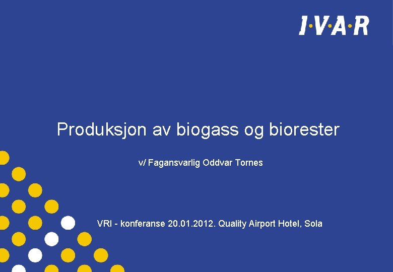 Produksjon av biogass og biorester v/ Fagansvarlig Oddvar Tornes VRI - konferanse 20. 01.