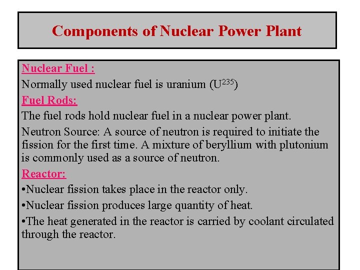 Components of Nuclear Power Plant Nuclear Fuel : Normally used nuclear fuel is uranium