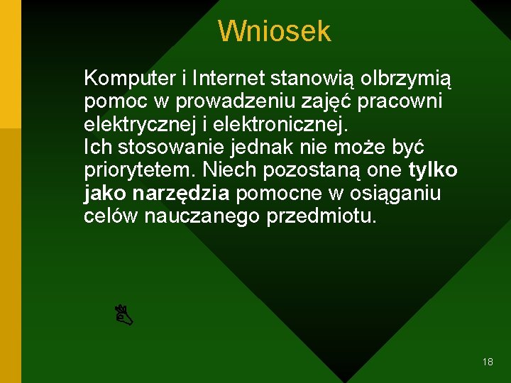 Wniosek Komputer i Internet stanowią olbrzymią pomoc w prowadzeniu zajęć pracowni elektrycznej i elektronicznej.