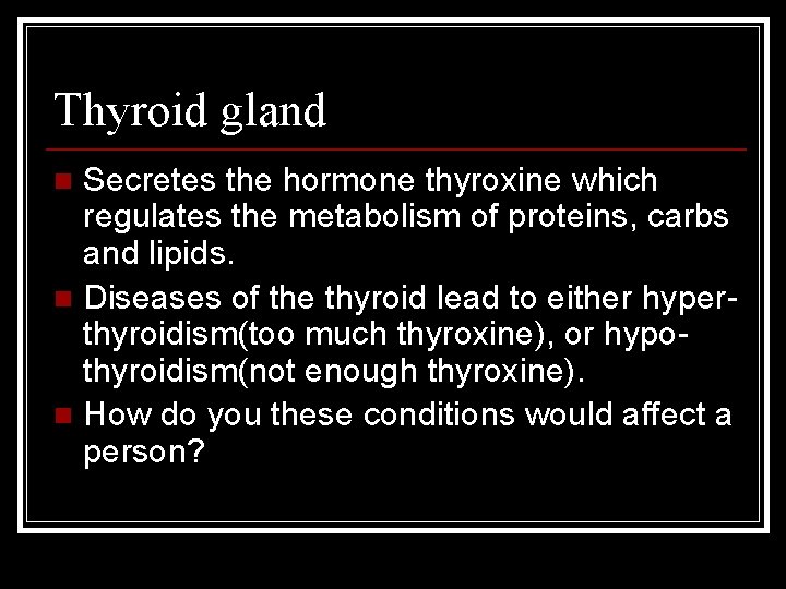 Thyroid gland Secretes the hormone thyroxine which regulates the metabolism of proteins, carbs and