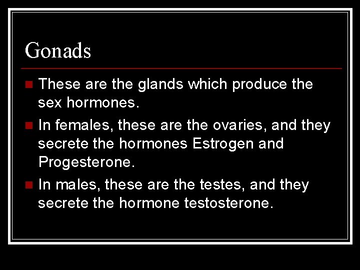 Gonads These are the glands which produce the sex hormones. n In females, these