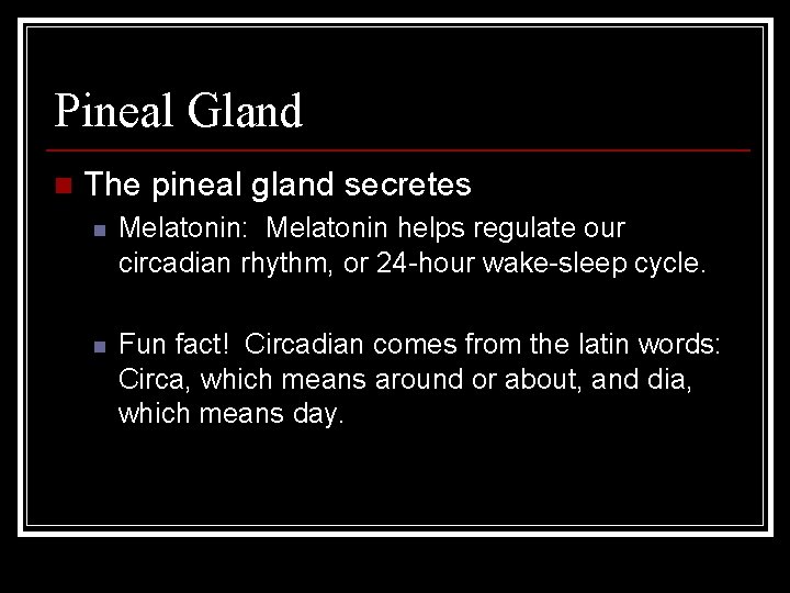 Pineal Gland n The pineal gland secretes n Melatonin: Melatonin helps regulate our circadian