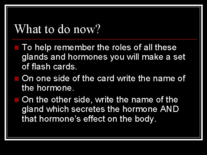 What to do now? To help remember the roles of all these glands and