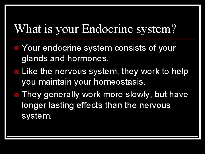What is your Endocrine system? Your endocrine system consists of your glands and hormones.