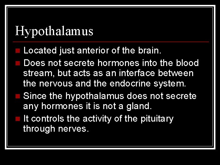 Hypothalamus Located just anterior of the brain. n Does not secrete hormones into the