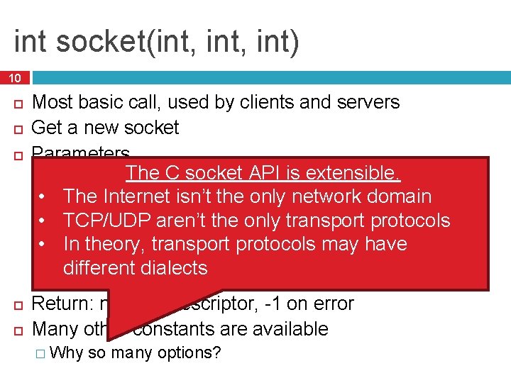 int socket(int, int) 10 Most basic call, used by clients and servers Get a
