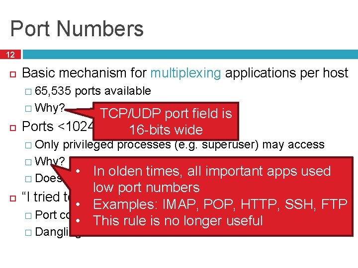 Port Numbers 12 Basic mechanism for multiplexing applications per host � 65, 535 ports