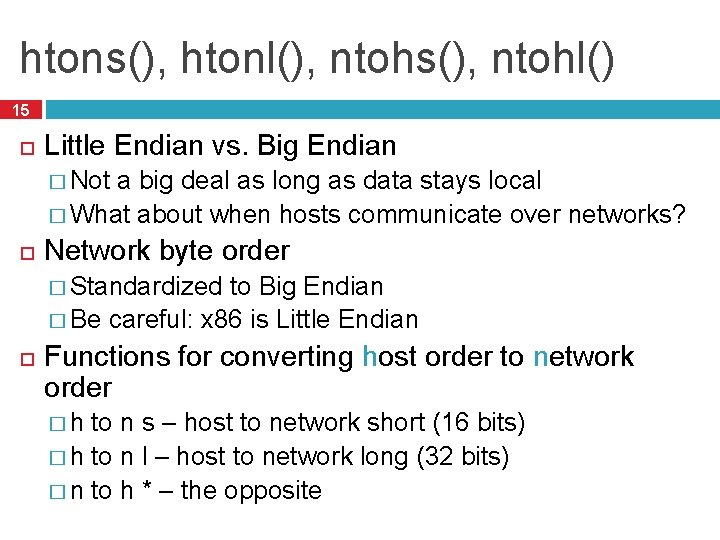 htons(), htonl(), ntohs(), ntohl() 15 Little Endian vs. Big Endian � Not a big