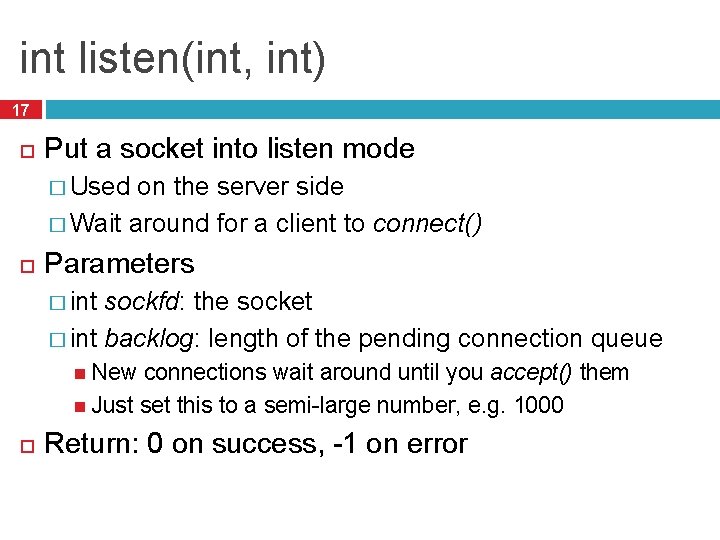 int listen(int, int) 17 Put a socket into listen mode � Used on the