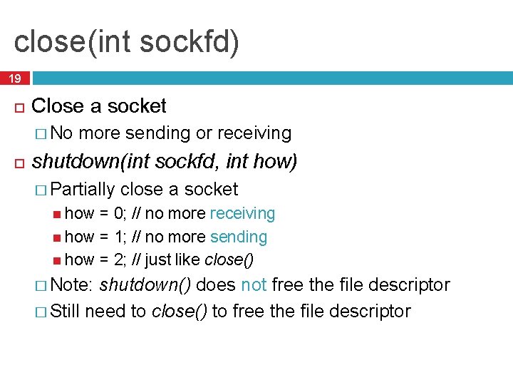 close(int sockfd) 19 Close a socket � No more sending or receiving shutdown(int sockfd,