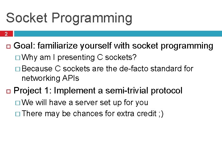 Socket Programming 2 Goal: familiarize yourself with socket programming � Why am I presenting