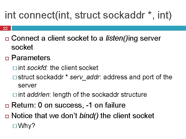 int connect(int, struct sockaddr *, int) 22 Connect a client socket to a listen()ing