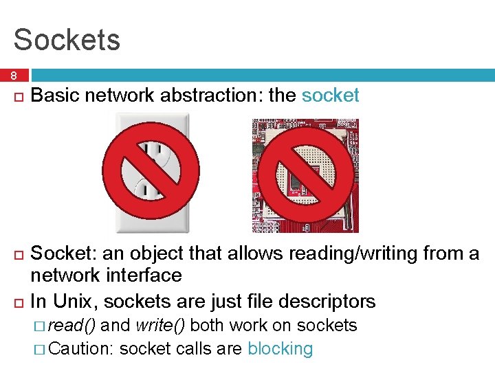 Sockets 8 Basic network abstraction: the socket Socket: an object that allows reading/writing from