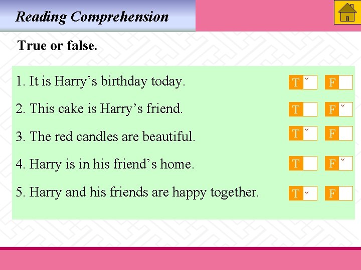 Reading Comprehension True or false. 1. It is Harry’s birthday today. T ˇ F Reading Comprehension True or false. 1. It is Harry’s birthday today. T ˇ F