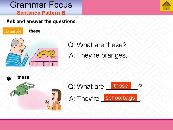 Grammar Focus Sentence Pattern B Ask and answer the questions. Example these Q: What Grammar Focus Sentence Pattern B Ask and answer the questions. Example these Q: What