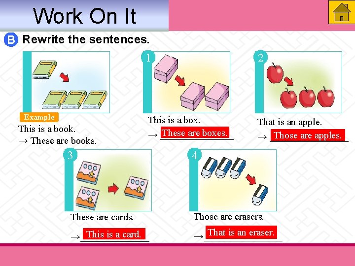 Work On It B Rewrite the sentences. 1 Example This is a book. → Work On It B Rewrite the sentences. 1 Example This is a book. →