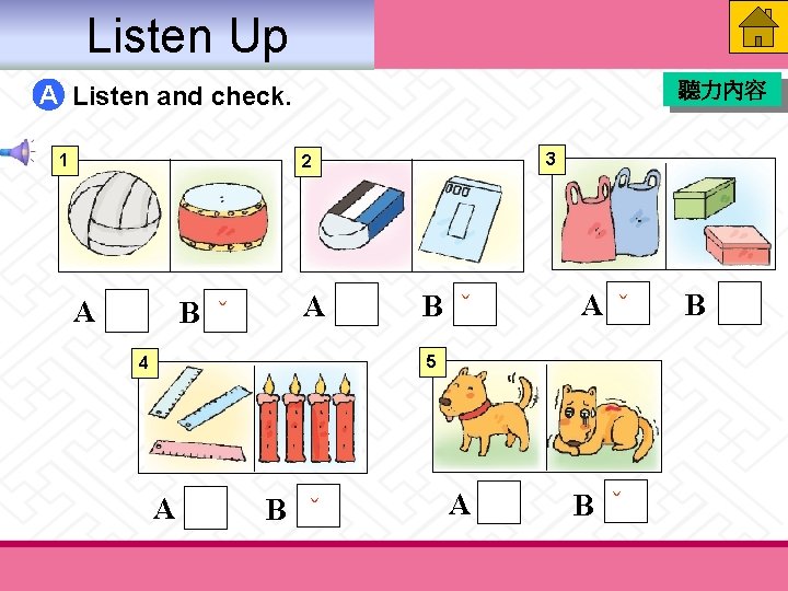 Listen Up 聽力內容 A Listen and check. 1 3 2 A B ˇ A Listen Up 聽力內容 A Listen and check. 1 3 2 A B ˇ A
