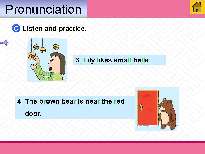 Pronunciation C Listen and practice. 3. Lily likes small bells. 4. The brown bear Pronunciation C Listen and practice. 3. Lily likes small bells. 4. The brown bear