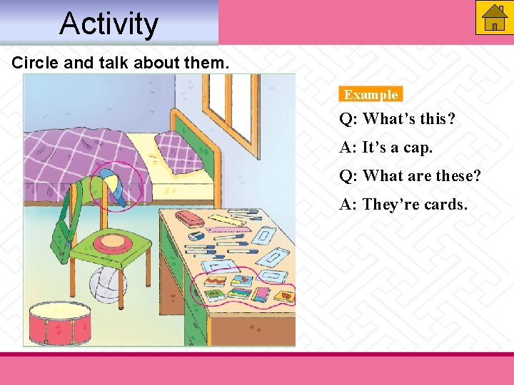 Activity Circle and talk about them. Example Q: What’s this? A: It’s a cap. Activity Circle and talk about them. Example Q: What’s this? A: It’s a cap.