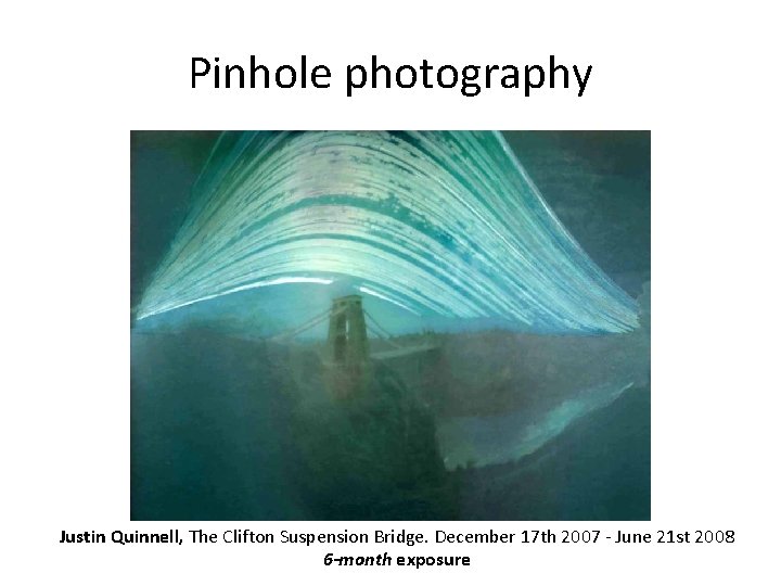 Pinhole photography Justin Quinnell, The Clifton Suspension Bridge. December 17 th 2007 - June