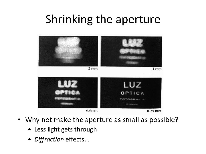 Shrinking the aperture • Why not make the aperture as small as possible? •