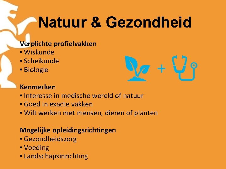 Natuur & Gezondheid Verplichte profielvakken • Wiskunde • Scheikunde • Biologie Kenmerken • Interesse