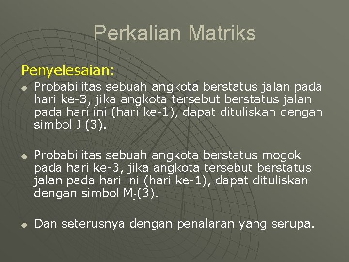 Perkalian Matriks Penyelesaian: u u u Probabilitas sebuah angkota berstatus jalan pada hari ke-3,