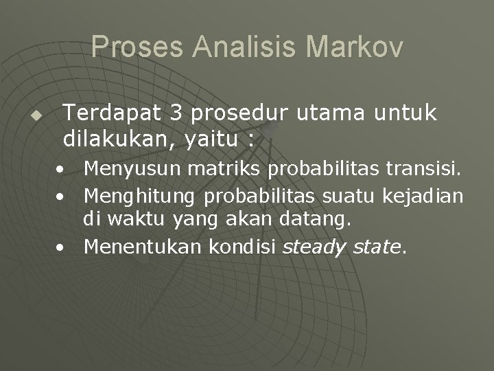Proses Analisis Markov u Terdapat 3 prosedur utama untuk dilakukan, yaitu : • Menyusun