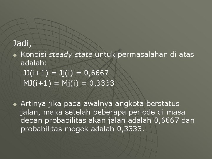 Jadi, u u Kondisi steady state untuk permasalahan di atas adalah: JJ(i+1) = Jj(i)