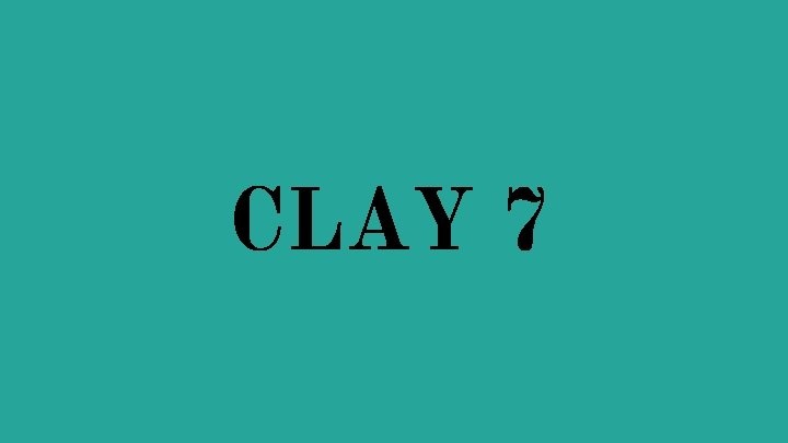 CLAY 7 