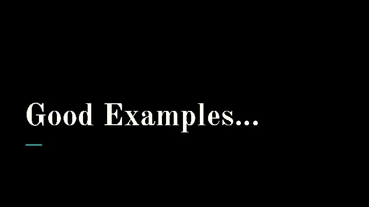 Good Examples. . . 