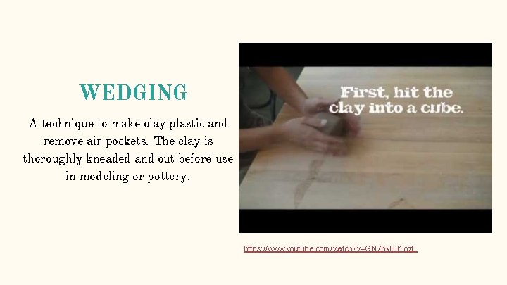 WEDGING A technique to make clay plastic and remove air pockets. The clay is