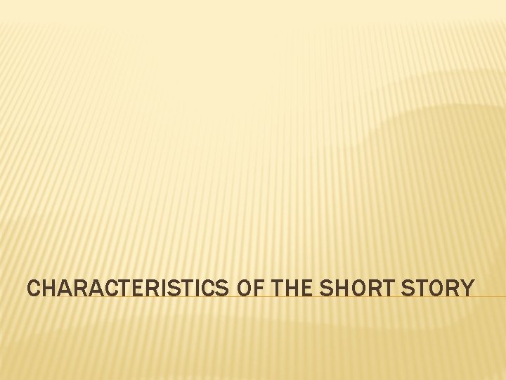 CHARACTERISTICS OF THE SHORT STORY 